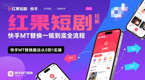 红果短剧拉新快手MT替换一镜到底全流程，快手MT替换搬运从0到1实操，日收益1k+-网创资源库