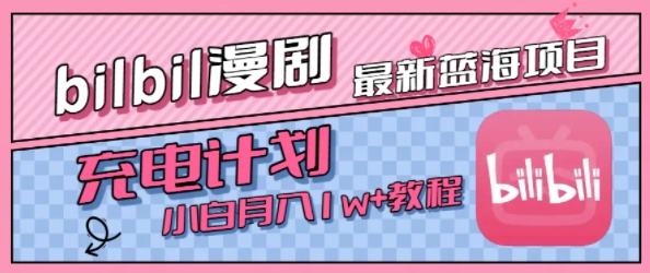 最新蓝海项目，B站充电计划，小白也能月入1w+-网创资源库