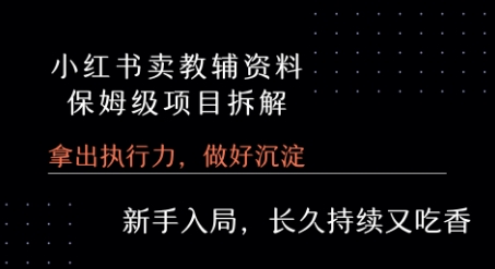 小红书卖小学教辅资料  保姆级项目拆解  1次课程彻底讲清楚!-网创资源库