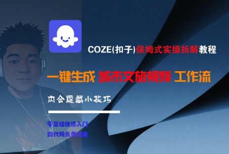 COZE(扣子)保姆式实操拆解教程，一键生成城市文旅视频工作流，内含隐藏小技巧-网创资源库