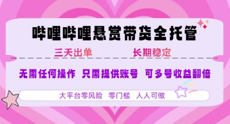 B站悬赏带货全托管，自测稳定，只需提供账号，无需基础，小白宝妈轻松上手，单日稳定3张【揭秘】-网创资源库