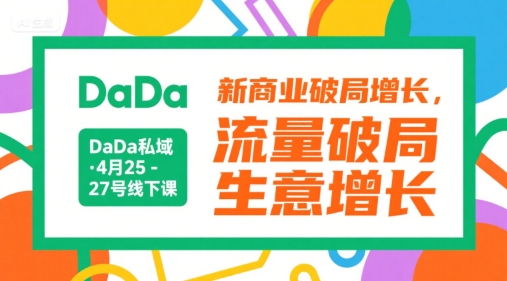 DaDa私域·4月25-27号线下课，新商业破局增长，流量破局，生意增长-网创资源库
