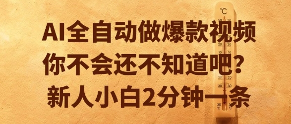 AI全自动做爆款视频，你不会还不知道吧？新人小白2分钟一条【揭秘】-网创资源库