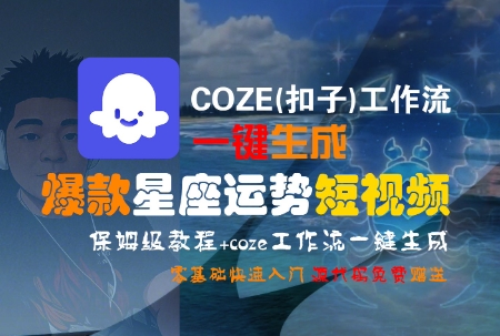 COZE(扣子)工作流一键生成爆款星座运势短视频，保姆级教程，零基础快速入门-网创资源库