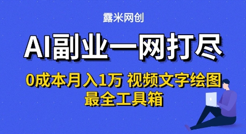 AI副业一网打尽0投入月入1W+视频文字绘图最全工具箱【揭秘】-网创资源库