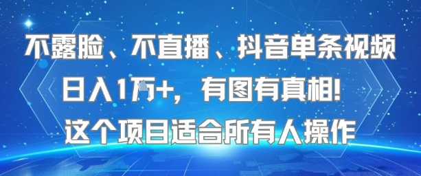 不露脸、不直播、抖音单条视频日入1W+，有图有真相！这个项目适合所有人操作-网创资源库