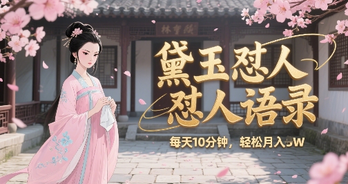 林黛玉怼人语录怼人鸡汤，AI产出图片视频文案，每天十分钟，创作者分成月收益1W+-网创资源库