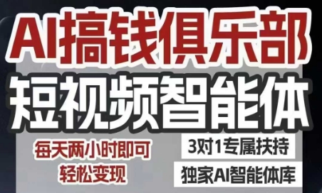 AI搞钱俱乐部短视频智能体，AI智能体实战，抖音+小红书双项目，每天两小时即可轻松变现-网创资源库