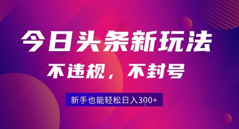 2025今日头条原创玩法5.0，不违规不封号，零门槛新手跟着做也能日入3张+-网创资源库