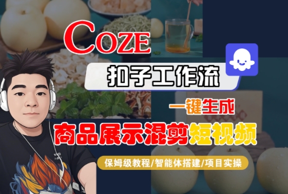 Coze扣子工作流一键生成商品展示混剪短视频，保姆级教程-智能体搭建-项目实操-网创资源库