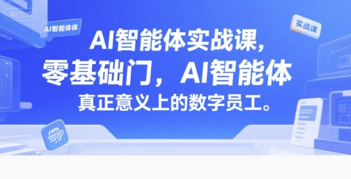 AI智能体实战课，零基础入门，AI智能体真正意义上的数字员工-网创资源库