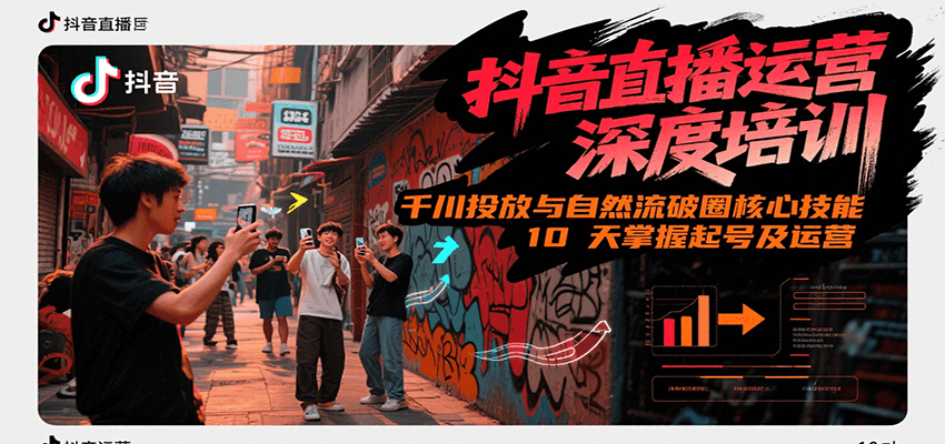 抖音直播运营深度培训，千川投放与自然流核心技能，10天掌握起号及运营(6-7月新课)-网创资源库