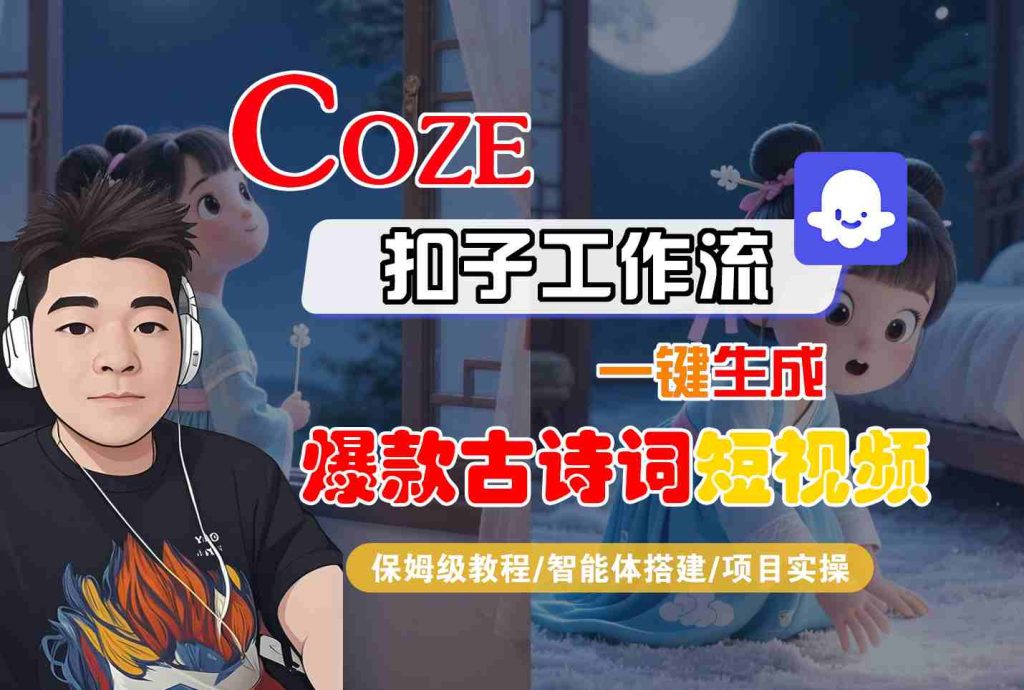 COZE扣子工作流一键生成爆款古诗词短视频，保姆级教程-智能体搭建-项目实操-网创资源库