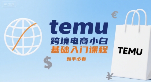 temu跨境电商小白基础入门课程，新手必看-网创资源库