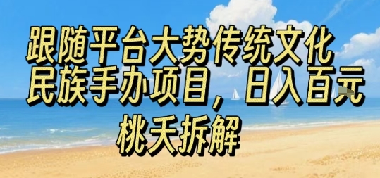 跟随平台大势传统文化民族手办项目，操作非常简单，日入1张-网创资源库