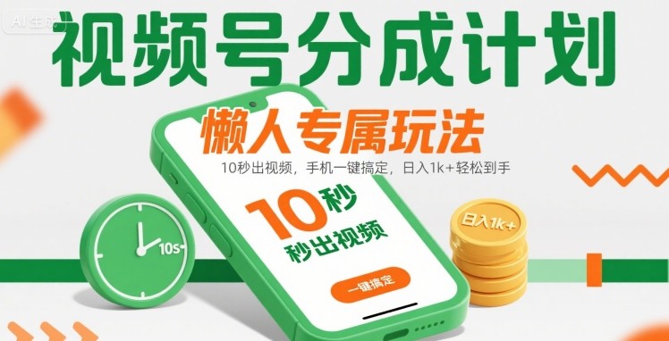 视频号分成计划懒人专属玩法：10 秒出视频，手机一键搞定，日入1k+ 轻松到手【揭秘】-网创资源库