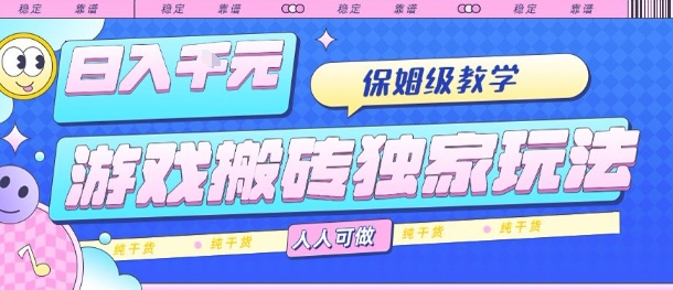 游戏搬砖独家玩法，日入1k+，保姆级教学，人人可做，纯干货【揭秘】-网创资源库