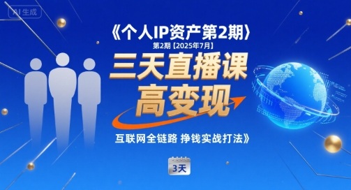 个人IP资产第2期【2025年7月】三天直播课，​小团队高变现，互联网全链路挣钱实战打法-网创资源库