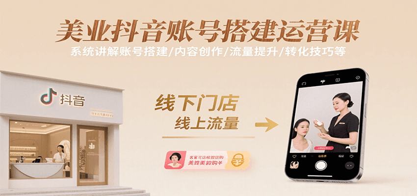 美业抖音账号搭建运营课，系统讲解账号搭建/内容创作/流量提升/转化技巧等-网创资源库