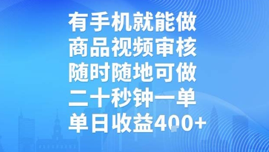 有手机就能做，商品视频审核，随时随地可做，二十秒钟一单，单日收益【揭秘】-网创资源库