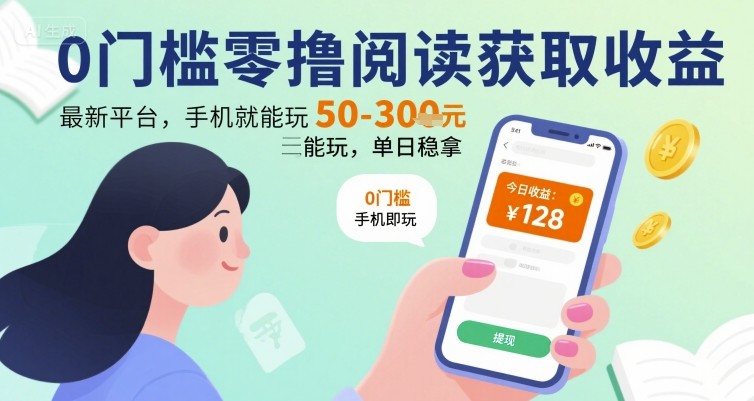 0门槛零撸阅读获取收益：最新平台，手机就能玩，单日稳拿 50-3张 【揭秘】-网创资源库