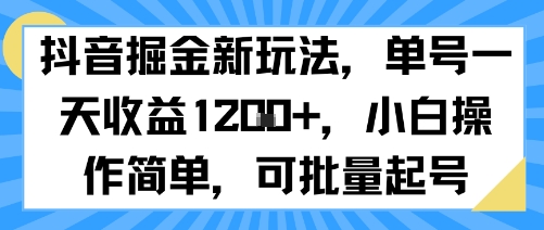 抖音掘金新玩法，单号一天收益多张，小白操作简单，可批量起号-网创资源库