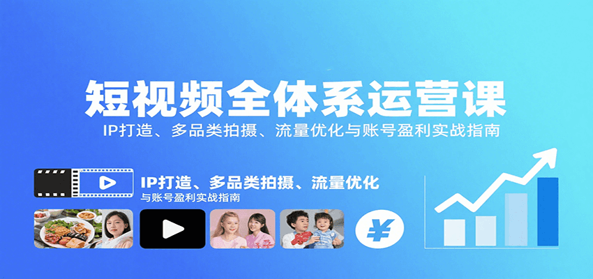 短视频全体系运营课：IP打造、多品类拍摄、流量优化与账号盈利实战指南-网创资源库