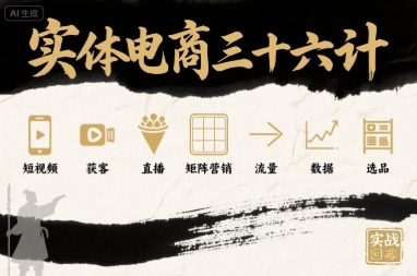 实体电商三十六计，短视频-获客-直播-矩阵营销-流量-数据-选品-网创资源库