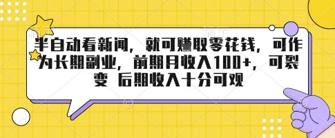 半自动看新闻，就可挣取零花钱，可作为长期副业，前期月收入1张+，可裂变 后期收入十分可观【揭秘】-网创资源库