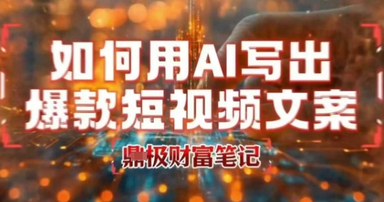 如何用AI写出高赞爆款文案，用ai高效做出爆款短视频文案-网创资源库