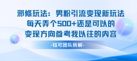 邪修玩法：男粉引流变现新玩法每天弄个5张还是可以的变现方向参考我以往的内容-网创资源库