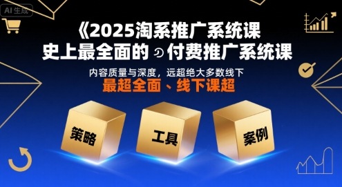 2025淘系推广系统课，史上最全面的付费推广系统课，内容质量与深度，远超绝大多数线下课-网创资源库