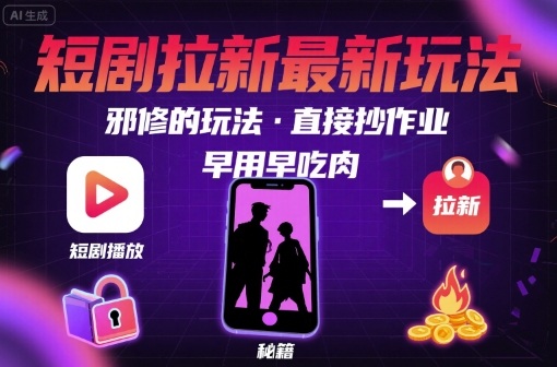 解锁短剧拉新最新玩法，邪修的玩法，直接抄作业，早用早吃肉-网创资源库
