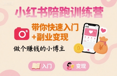 小红书陪跑训练营，带你快速入门+副业变现，做个賺钱的小博主-网创资源库