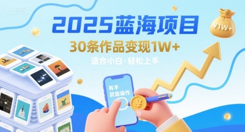 2025蓝海项目30条作品 变现1w+ 有手就能操作适合小白做-网创资源库