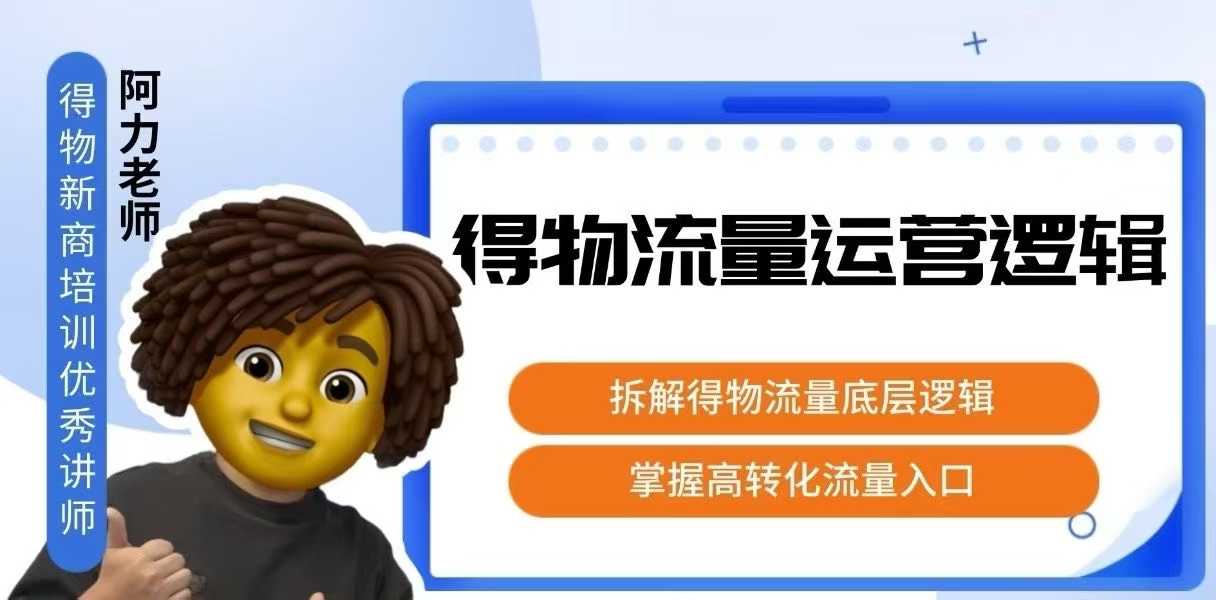 得物流量运营逻辑，​拆解得物流量底层逻辑，掌握高转化入口-网创资源库