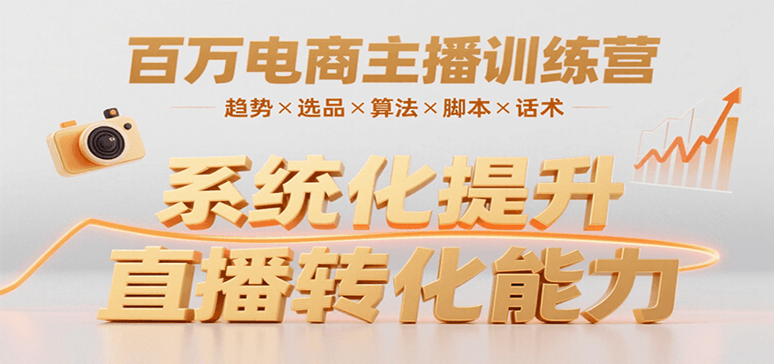 百万电商主播训练营，涵盖趋势/选品/算法/脚本/话术，提升转化能力-网创资源库