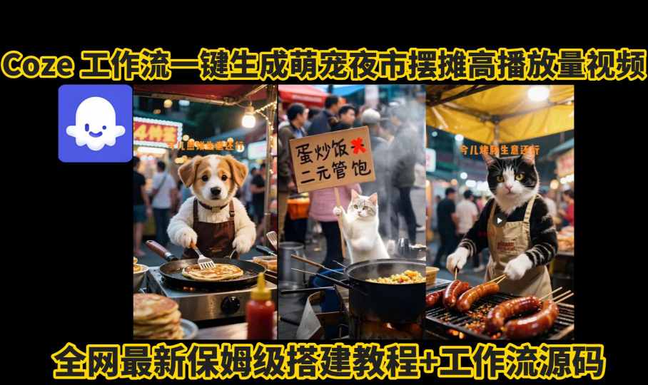 coze工作流一键生成萌宠夜市摆摊AI高赞高播放量视频保姆级拆解教程-网创资源库