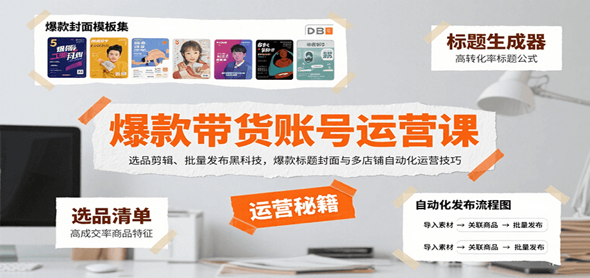 爆款带货账号运营课：选品剪辑、批量发布黑科技，爆款标题封面与多店铺自动化运营技巧-网创资源库