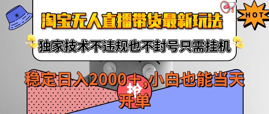 淘宝无人直播带货最新玩法，独家技术不违规不封号，只需挂机稳定日入2000+-网创资源库