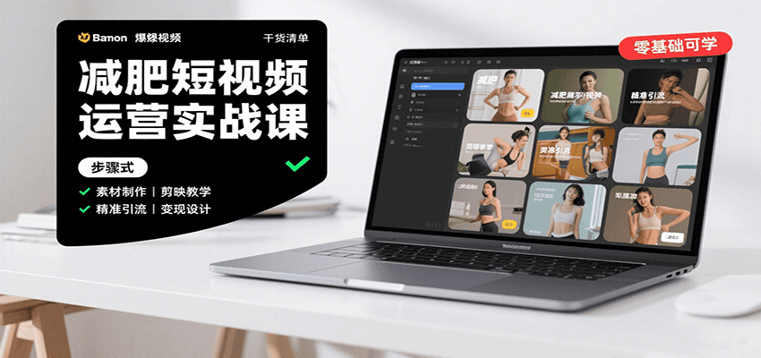 减肥短视频运营实战课：含素材制作、剪映教学，讲精准引流、变现设计与内容模板技巧-网创资源库
