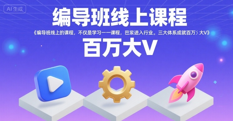 编导班线上课程，不仅是学习一门课程，更是进入一个行业，三大体系成就百万大V-网创资源库