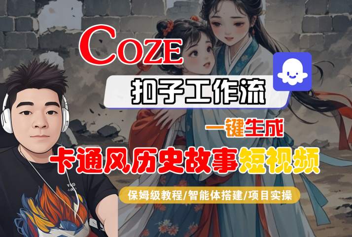 COZE扣子工作流一键生成卡通风历史故事短视频，保姆级教程-智能体搭建-项目实操-网创资源库