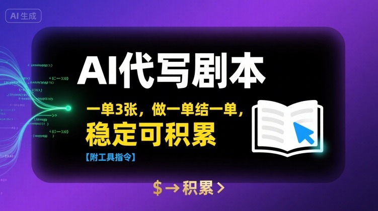 AI代写剧本，一单3张，做一单结一单，稳定可积累【附工具指令】-网创资源库