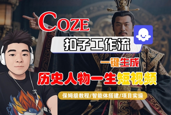COZE扣子工作流一键生成历史人物一生短视频，保姆级教程-智能体搭建-项目实操-网创资源库
