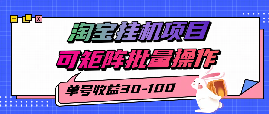 揭秘2025最新淘宝挂机项目，单号30-100，可矩阵批量操作（附工具）-网创资源库