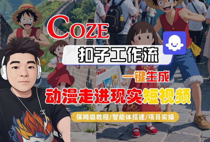 COZE扣子工作流一键生成，动漫走进现实短视频，保姆级教程-智能体搭建-项目实操-网创资源库