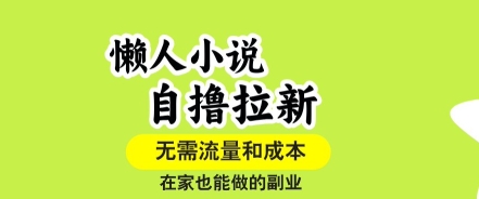懒人小说自撸拉新，无需流量，一个账号一条作品就可以打爆收益，在家也能轻松做的副业【揭秘】-网创资源库