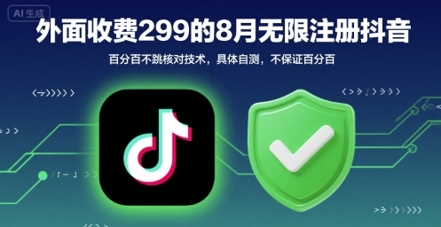 外面收299的8月无限注册抖音百分百不跳核对技术，具体自测，不保证百分百-网创资源库