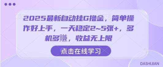 2025最新自动挂G撸金，简单操作好上手，一天稳定2~5张+，多机多賺，收益无上限【揭秘】-网创资源库